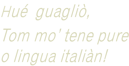 Hué  guagliò,    Tom mo’ tene pure o lingua italiàn!